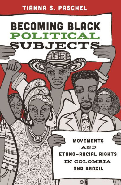 Becoming Black Political Subjects: Movements and Ethno-Racial Rights in Colombia and Brazil