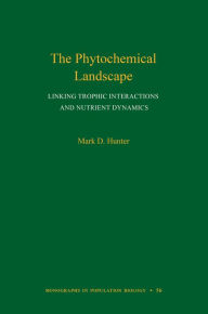 Title: The Phytochemical Landscape: Linking Trophic Interactions and Nutrient Dynamics, Author: Mark D. Hunter