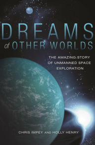 Title: Dreams of Other Worlds: The Amazing Story of Unmanned Space Exploration, Author: Chris Impey