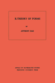 Title: K-Theory of Forms. (AM-98), Volume 98, Author: Anthony Bak