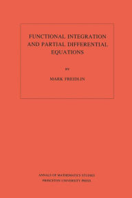 Title: Functional Integration and Partial Differential Equations. (AM-109), Volume 109, Author: Mark Iosifovich Freidlin