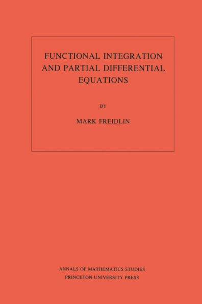 Functional Integration and Partial Differential Equations. (AM-109), Volume 109