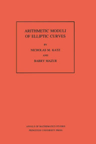 Title: Arithmetic Moduli of Elliptic Curves. (AM-108), Volume 108, Author: Nicholas M. Katz