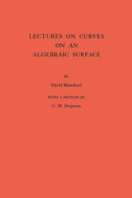 Title: Lectures on Curves on an Algebraic Surface, Author: David Mumford