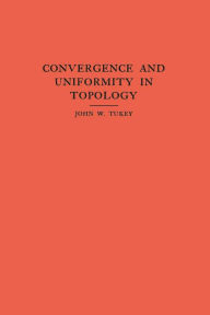 Title: Convergence and Uniformity in Topology. (AM-2), Volume 2, Author: John W. Tukey