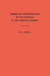 Title: Degree of Approximation by Polynomials in the Complex Domain. (AM-9), Volume 9, Author: Walter Edwin Sewell