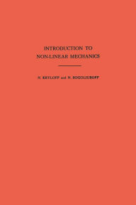 Title: Introduction to Non-Linear Mechanics. (AM-11), Volume 11, Author: Nikolai Mitrofanovich Krylov