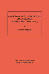 Title: Cosmology in (2 + 1) -Dimensions, Cyclic Models, and Deformations of M2,1. (AM-121), Volume 121, Author: Victor Guillemin