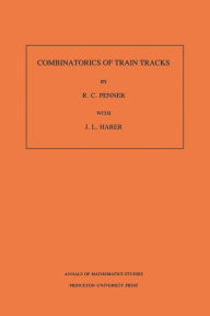 Title: Combinatorics of Train Tracks. (AM-125), Volume 125, Author: R. C. Penner