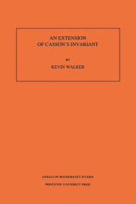 Title: An Extension of Casson's Invariant. (AM-126), Volume 126, Author: Kevin Walker