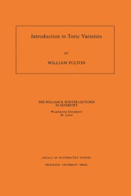 Title: Introduction to Toric Varieties. (AM-131), Volume 131, Author: William Fulton