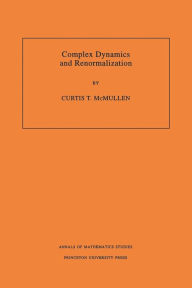 Title: Complex Dynamics and Renormalization (AM-135), Volume 135, Author: Curtis T. McMullen