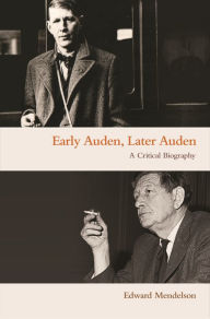 Title: Early Auden, Later Auden: A Critical Biography, Author: Edward Mendelson