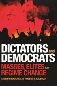 Title: Dictators and Democrats: Masses, Elites, and Regime Change, Author: Stephan Haggard