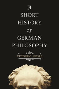 Title: A Short History of German Philosophy, Author: Vittorio Hösle