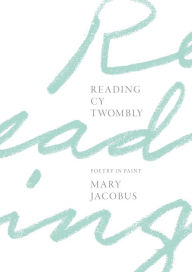 Title: Reading Cy Twombly: Poetry in Paint, Author: Mary Jacobus