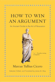 Title: How to Win an Argument: An Ancient Guide to the Art of Persuasion, Author: Marcus Tullius Cicero
