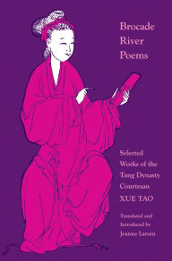 Title: Brocade River Poems: Selected Works of the Tang Dynasty Courtesan, Author: Xue Tao