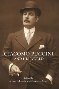 Title: Giacomo Puccini and His World, Author: Arman Schwartz