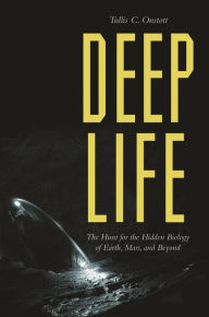 Title: Deep Life: The Hunt for the Hidden Biology of Earth, Mars, and Beyond, Author: Tullis C. Onstott