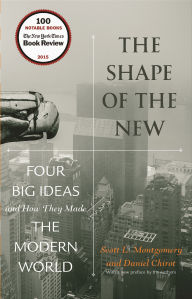 Title: The Shape of the New: Four Big Ideas and How They Made the Modern World, Author: Scott L. Montgomery