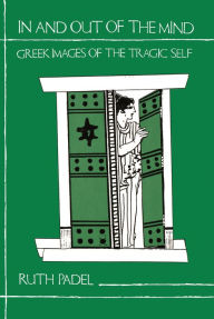 Title: In and Out of the Mind: Greek Images of the Tragic Self, Author: Ruth Padel