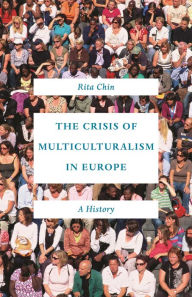 Title: The Crisis of Multiculturalism in Europe: A History, Author: Rita Chin