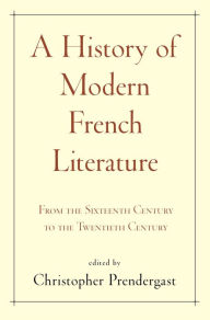 Title: A History of Modern French Literature: From the Sixteenth Century to the Twentieth Century, Author: Christopher Prendergast