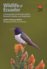 Title: Wildlife of Ecuador: A Photographic Field Guide to Birds, Mammals, Reptiles, and Amphibians, Author: Andrés Vásquez Noboa