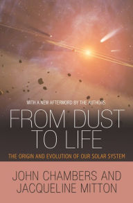 Title: From Dust to Life: The Origin and Evolution of Our Solar System, Author: John Chambers