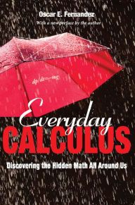 Title: Everyday Calculus: Discovering the Hidden Math All around Us, Author: Oscar E. Fernandez