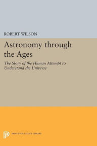 Title: Astronomy through the Ages: The Story of the Human Attempt to Understand the Universe, Author: Robert Wilson