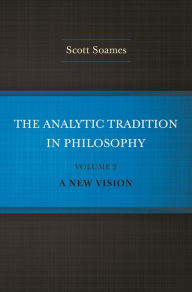 Title: The Analytic Tradition in Philosophy, Volume 2: A New Vision, Author: Scott Soames