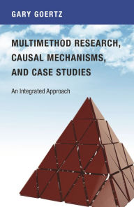 Title: Multimethod Research, Causal Mechanisms, and Case Studies: An Integrated Approach, Author: Gary Goertz