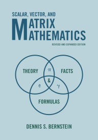 Title: Scalar, Vector, and Matrix Mathematics: Theory, Facts, and Formulas, Author: Dennis S. Bernstein