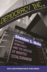 Title: Democracy Incorporated: Managed Democracy and the Specter of Inverted Totalitarianism, Author: Sheldon S. Wolin