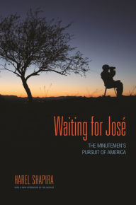 Title: Waiting for José: The Minutemen's Pursuit of America, Author: Harel Shapira