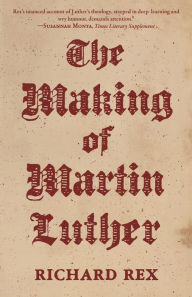 Title: The Making of Martin Luther, Author: Richard Rex