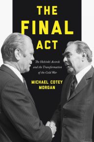 Title: The Final Act: The Helsinki Accords and the Transformation of the Cold War, Author: Michael Cotey Morgan