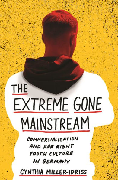 The Extreme Gone Mainstream: Commercialization and Far Right Youth Culture in Germany