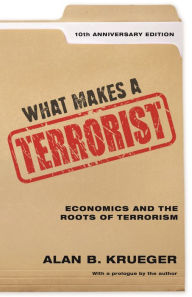 Title: What Makes a Terrorist: Economics and the Roots of Terrorism (10th Anniversary Edition), Author: Alan B. Krueger