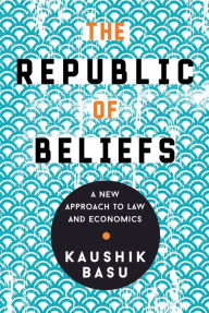 Title: The Republic of Beliefs: A New Approach to Law and Economics, Author: Kaushik Basu