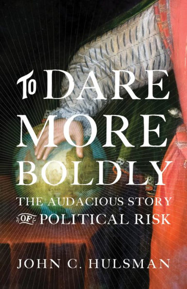 To Dare More Boldly: The Audacious Story of Political Risk