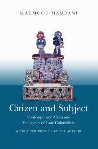 Title: Citizen and Subject: Contemporary Africa and the Legacy of Late Colonialism, Author: Mahmood Mamdani