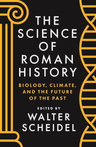 Title: The Science of Roman History: Biology, Climate, and the Future of the Past, Author: Walter Scheidel