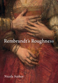 Title: Rembrandt's Roughness, Author: Nicola Suthor