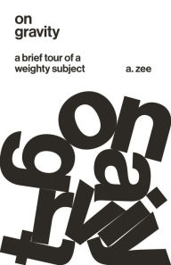 Title: On Gravity: A Brief Tour of a Weighty Subject, Author: Anthony Zee