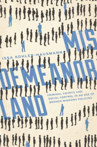 Title: Misdemeanorland: Criminal Courts and Social Control in an Age of Broken Windows Policing, Author: Issa Kohler-Hausmann