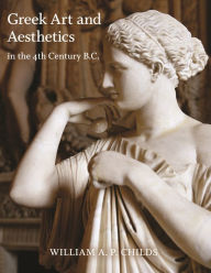 Title: Greek Art and Aesthetics in the Fourth Century B.C., Author: William A. P. Childs