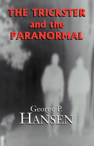 Title: The Trickster and the Paranormal, Author: George P Hansen